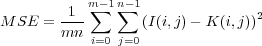         1 m∑-1n∑-1
M SE  = ---       (I(i,j)- K (i,j))2
        mn  i=0 j=0
