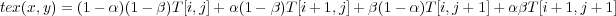 tex(x,y) = (1 - α)(1 - β)T[i,j]+ α(1- β)T[i+ 1,j]+ β (1 - α)T[i,j + 1]+ αβT [i+ 1,j + 1]
