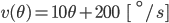 v(\theta) = 10\theta + 200 \;\;\; [\;\;^{\circ}/s ]